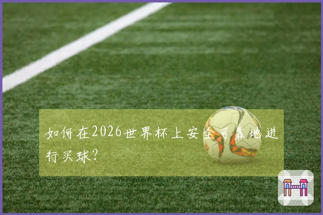 如何在2026世界杯上安全可靠地进行买球？